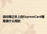 请问笔记本上的ExpressCard槽是做什么用的