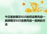 今日更新戴尔G15如何设置风扇一直转戴尔G15设置风扇一直转的方法