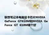 联想笔记本电脑显卡芯片NVDIA  GeForce  GT610M和NVDIA  GeForce  GT  610M哪个好