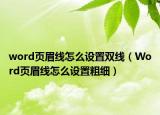 word页眉线怎么设置双线（Word页眉线怎么设置粗细）