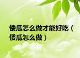 倭瓜怎么做才能好吃（倭瓜怎么做）