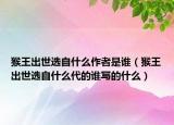猴王出世选自什么作者是谁（猴王出世选自什么代的谁写的什么）