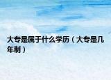大专是属于什么学历（大专是几年制）