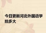 今日更新河北外国语学院多大