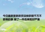 今日最新更新房贷没放款前千万不要做的事 做了一件后果就好严重
