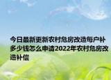 今日最新更新农村危房改造每户补多少钱怎么申请2022年农村危房改造补偿