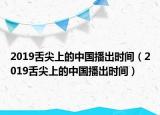 2019舌尖上的中国播出时间（2019舌尖上的中国播出时间）