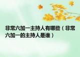 非常六加一主持人有哪些（非常六加一的主持人是谁）