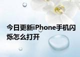 今日更新iPhone手机闪烁怎么打开