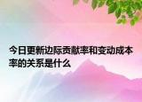 今日更新边际贡献率和变动成本率的关系是什么