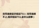 宽带连接显示错误711（宽带连接不上,提示错误711,是怎么回事）