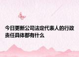 今日更新公司法定代表人的行政责任具体都有什么