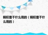 铜权是干什么用的（铜权是干什么用的）
