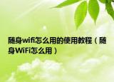 随身wifi怎么用的使用教程（随身WiFi怎么用）