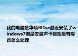 我的电脑是华硕f81se最近安装了windows7但是安装声卡驱动后有噪音怎么处理