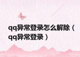 qq异常登录怎么解除（qq异常登录）