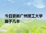 今日更新广州理工大学属于几本