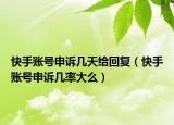 快手账号申诉几天给回复（快手账号申诉几率大么）