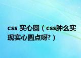 css 实心圆（css肿么实现实心圆点呀?）