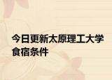 今日更新太原理工大学食宿条件