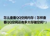 怎么查看QQ空间内存（怎样查看QQ空间还有多大存储空间?）