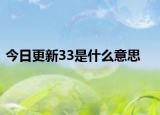 今日更新33是什么意思