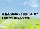 惠普dv34048tx（惠普dv4-3125tx想换个xp或32位系统）