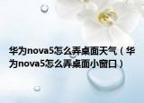 华为nova5怎么弄桌面天气（华为nova5怎么弄桌面小窗口）