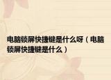 电脑锁屏快捷键是什么呀（电脑锁屏快捷键是什么）