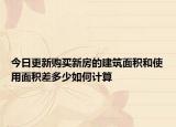 今日更新购买新房的建筑面积和使用面积差多少如何计算