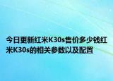 今日更新红米K30s售价多少钱红米K30s的相关参数以及配置