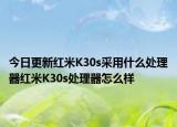 今日更新红米K30s采用什么处理器红米K30s处理器怎么样