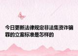 今日更新法律规定非法集资诈骗罪的立案标准是怎样的