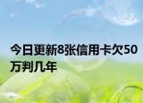 今日更新8张信用卡欠50万判几年