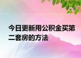今日更新用公积金买第二套房的方法
