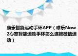 康乐智能运动手环APP（唯乐Now2心率智能运动手环怎么连接微信运动）