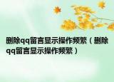 删除qq留言显示操作频繁（删除qq留言显示操作频繁）