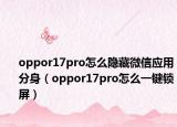 oppor17pro怎么隐藏微信应用分身（oppor17pro怎么一键锁屏）