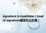 signature is invalidate（invalid signature错误怎么处理）