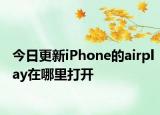 今日更新iPhone的airplay在哪里打开