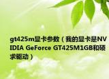 gt425m显卡参数（我的显卡是NVIDIA GeForce GT425M1GB和硕求驱动）