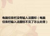 电脑任务栏没有输入法图标（电脑任务栏输入法图标不见了怎么处理）