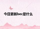 今日更新bec是什么