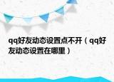 qq好友动态设置点不开（qq好友动态设置在哪里）