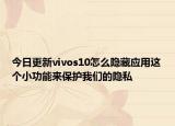 今日更新vivos10怎么隐藏应用这个小功能来保护我们的隐私