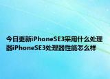 今日更新iPhoneSE3采用什么处理器iPhoneSE3处理器性能怎么样