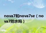 nova7和nova7se（nova7防水吗）