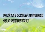 东芝M352笔记本电脑如何关闭前感应灯