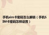 手机sim卡密码怎么解锁（手机SIM卡密码怎样设置）