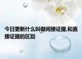 今日更新什么叫做间接证据,和直接证据的区别